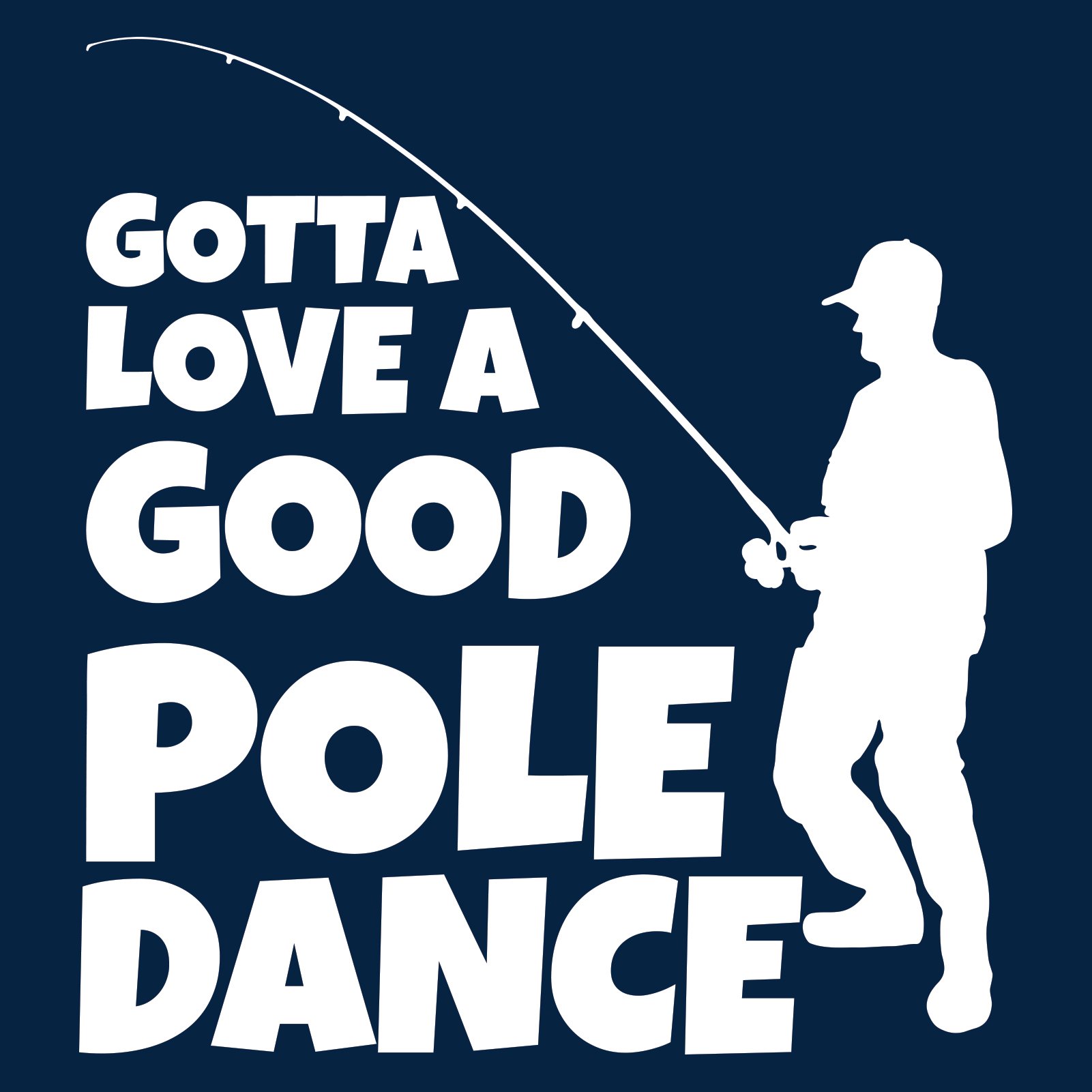 Funny Fishing Graphic T-Shirt - Gotta Love A Good Pole Dance Slogan - Outdoor Fishing Enthusiast Apparel - Perfect for Fishing Trips & Outdoor Adventures