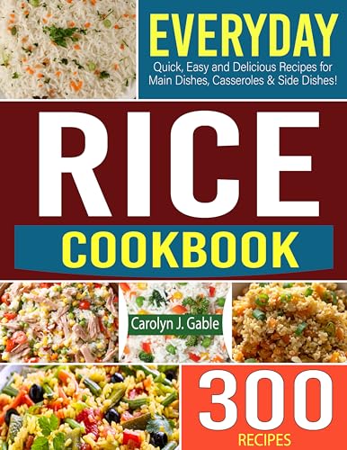 Everyday Rice Cookbook: Quick, Easy & Delicious Rice Recipes for Main Dishes, Casseroles & Side Dishes | Perfect for Busy Weeknights, Family Dinners & Meal Prep