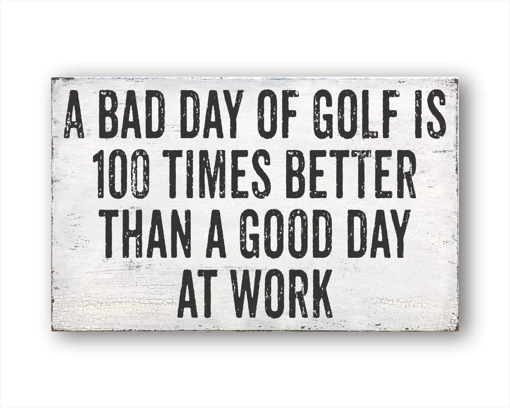 Funny Golf Sign - 'A Bad Day of Golf is 100 Times Better Than A Good Day at Work' - 12x18 Inch Wooden Plaque - Unique Golf Gifts for Men & Women - Perfect for Home, Office, or Man Cave Decor