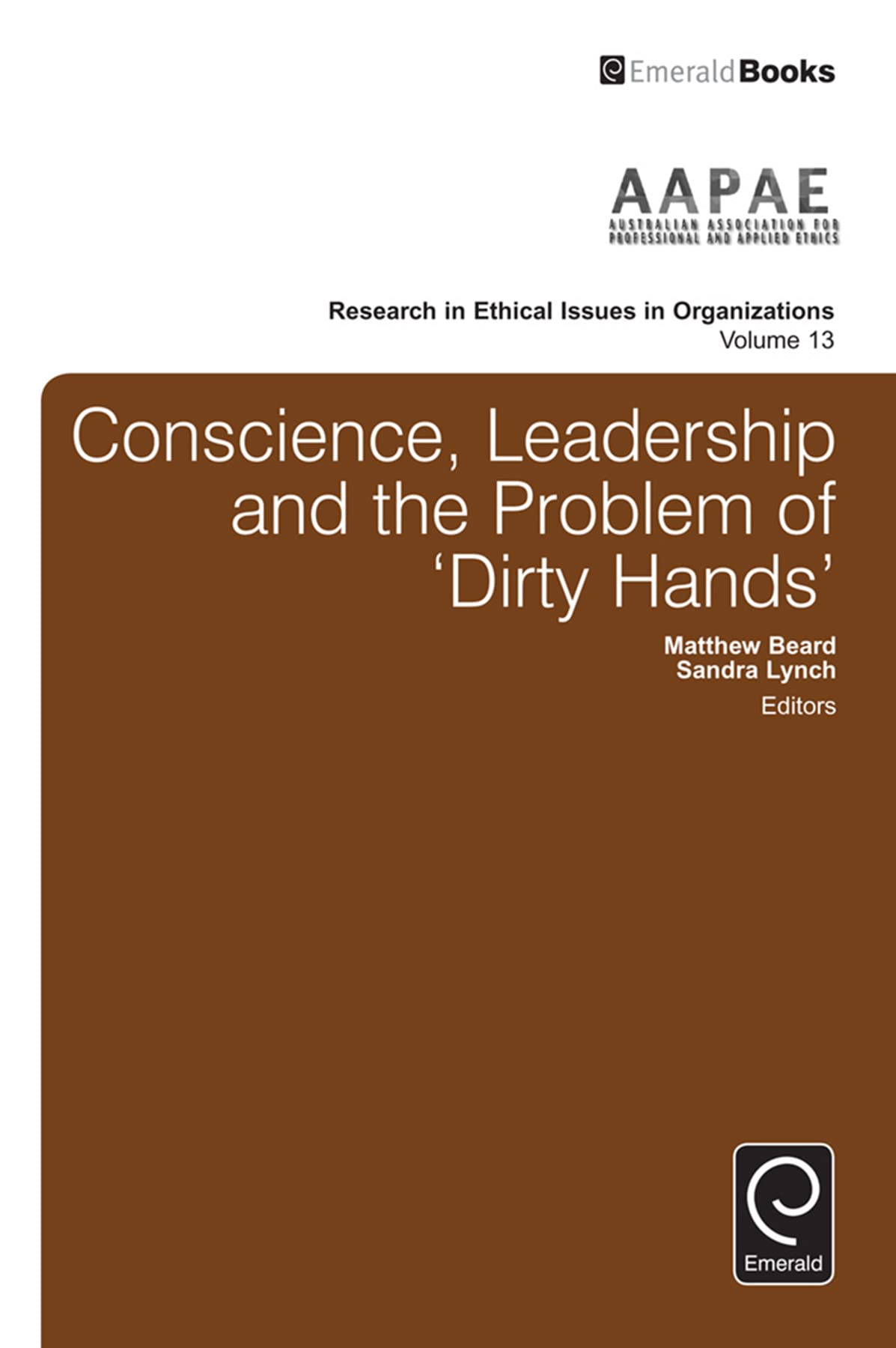 Conscience, Leadership and the Problem of 'Dirty Hands' - Ethical Decision Making in Business Organizations | Research in Ethical Issues in Organizations Vol.13 | Perfect for MBA Students, Business Leaders & Organizational Ethics Studies
