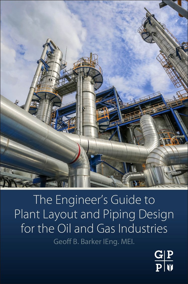 Engineer's Guide to Oil & Gas Plant Layout & Piping Design - Industrial Facility Planning for Refineries & Pipelines