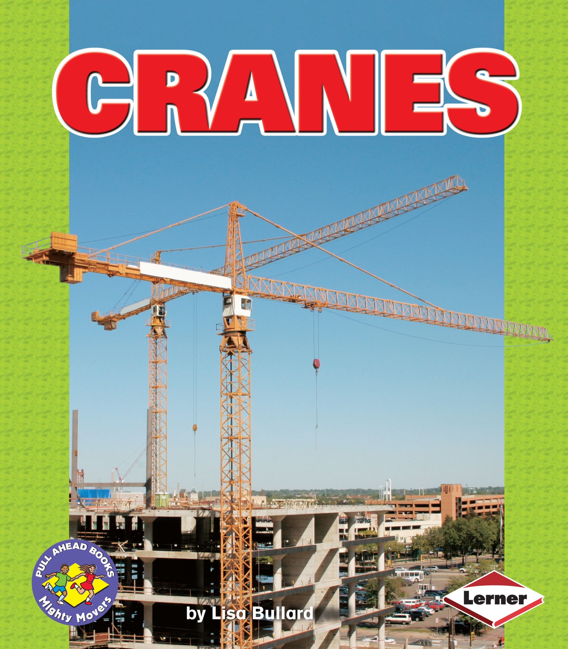 Mighty Movers: Cranes - Pull Ahead Books for Kids | Construction Vehicles & Heavy Machinery Learning for Children | Perfect for Classroom, Storytime & STEM Education