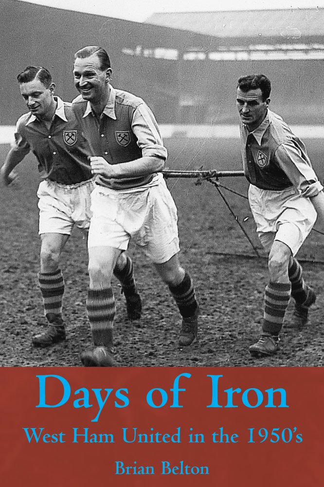 Days of Iron: The Story of West Ham United in the 1950s - Perfect for Soccer Fans, Football History Enthusiasts, and West Ham Supporters