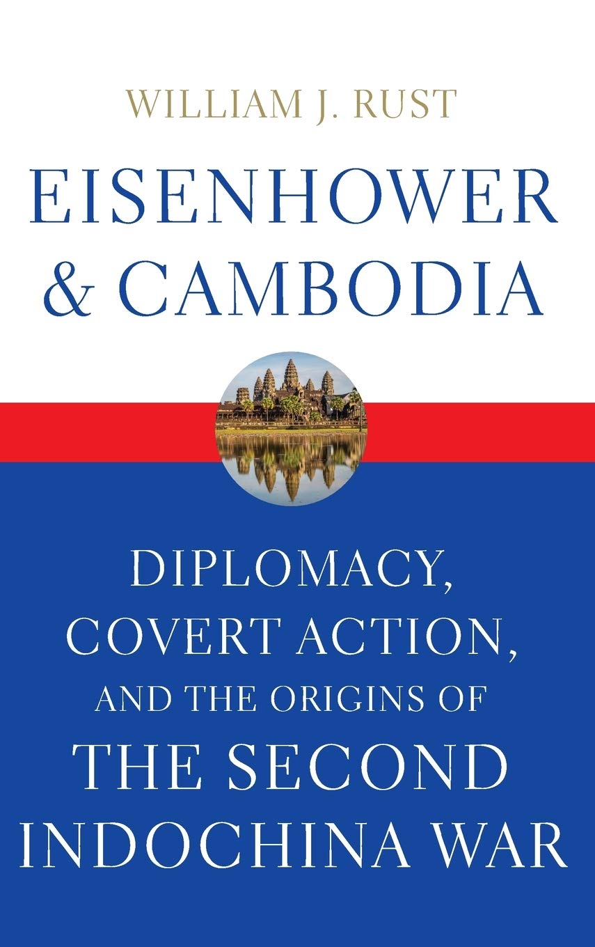 Eisenhower and Cambodia: Diplomacy, Covert Action, and the Origins of the Second Indochina War - Historical Study on Cold War Politics & Southeast Asian Conflict | Perfect for History Students, Researchers & Political Science Enthusiasts