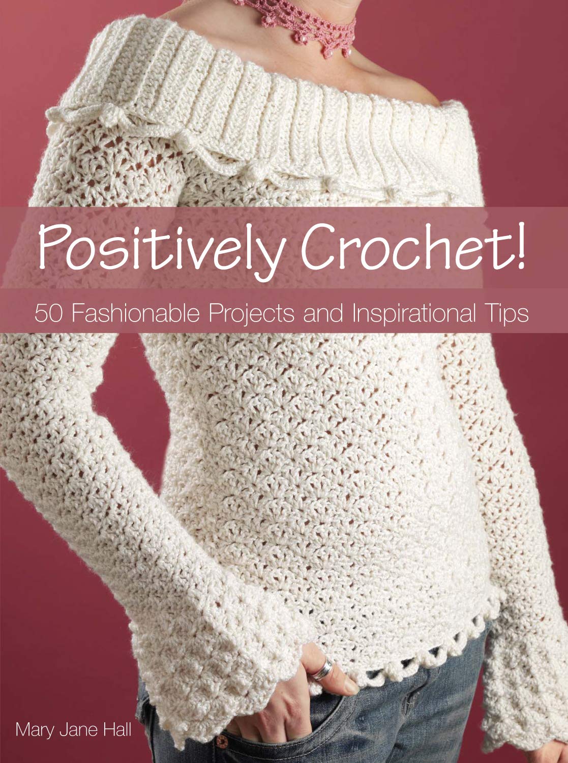Positively Crochet! 50 Stylish DIY Crochet Projects & Creative Tips for Home Decor, Fashion & Gifts | Perfect for Beginners & Advanced Crafters