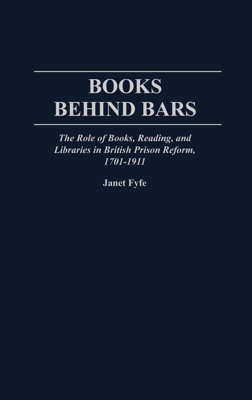 Books Behind Bars: The Role of Books, Reading, and Libraries in British Prison Reform, 1701-1911 - Historical Study of Prison Education & Rehabilitation | Perfect for Academics, Historians & Criminal Justice Researchers
