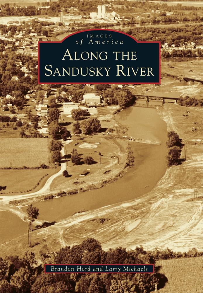 Along the Sandusky River (Images of America) - Historical Book About Ohio's Sandusky River | Perfect for History Buffs, Local Residents & Travel Enthusiasts