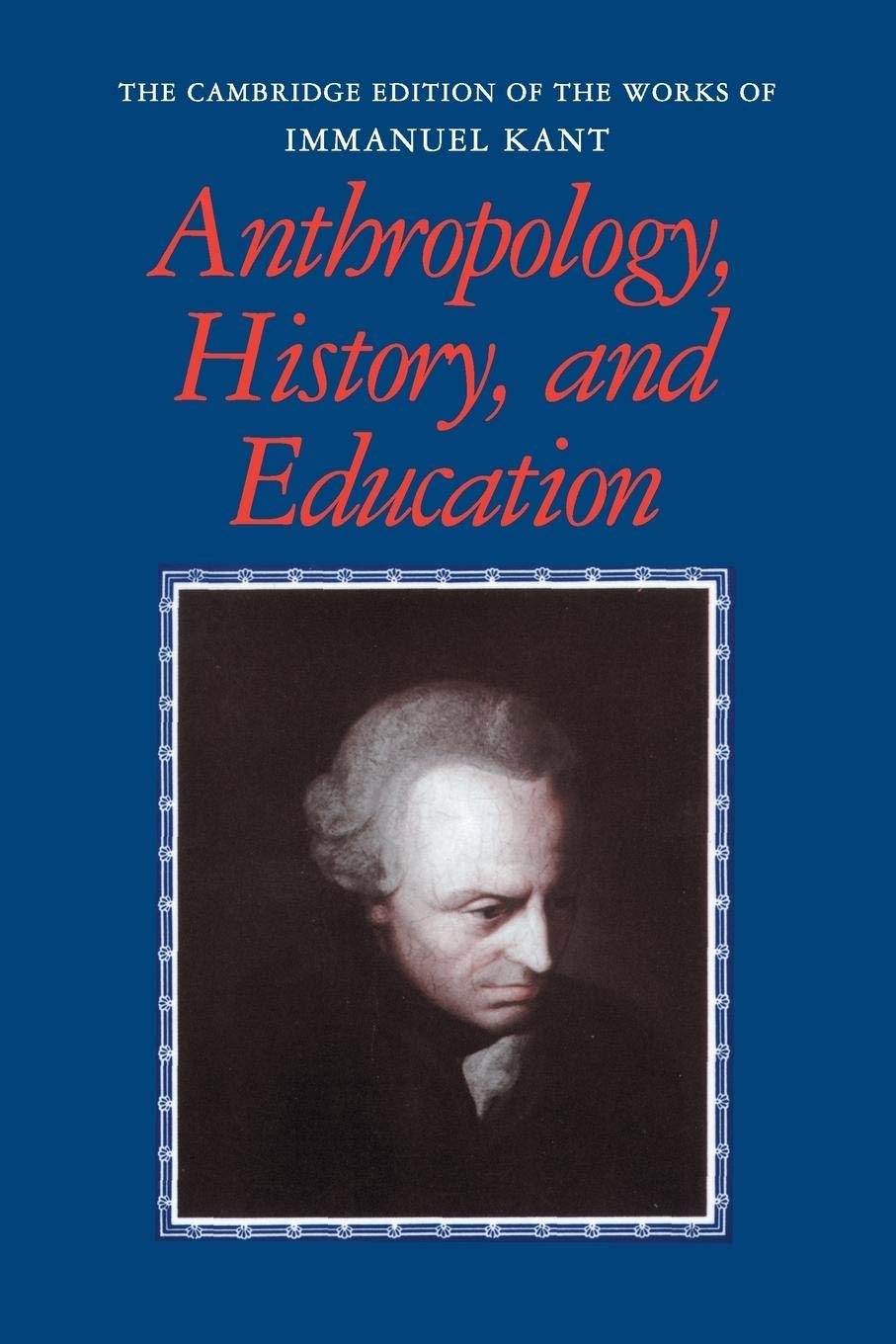Anthropology, History, and Education - The Cambridge Edition of Immanuel Kant's Works | Philosophy Books for Academic Study & Research