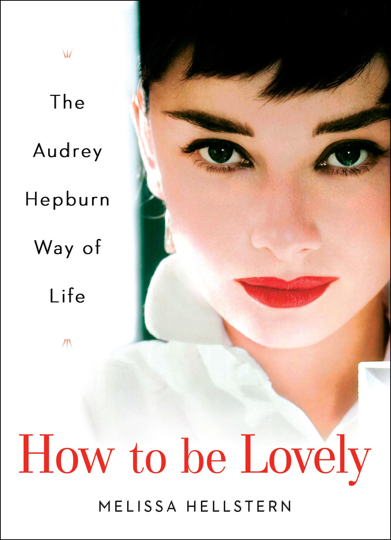How to Be Lovely: The Audrey Hepburn Way of Life - Timeless Beauty & Elegance Guide for Women | Perfect for Everyday Inspiration & Special Occasions