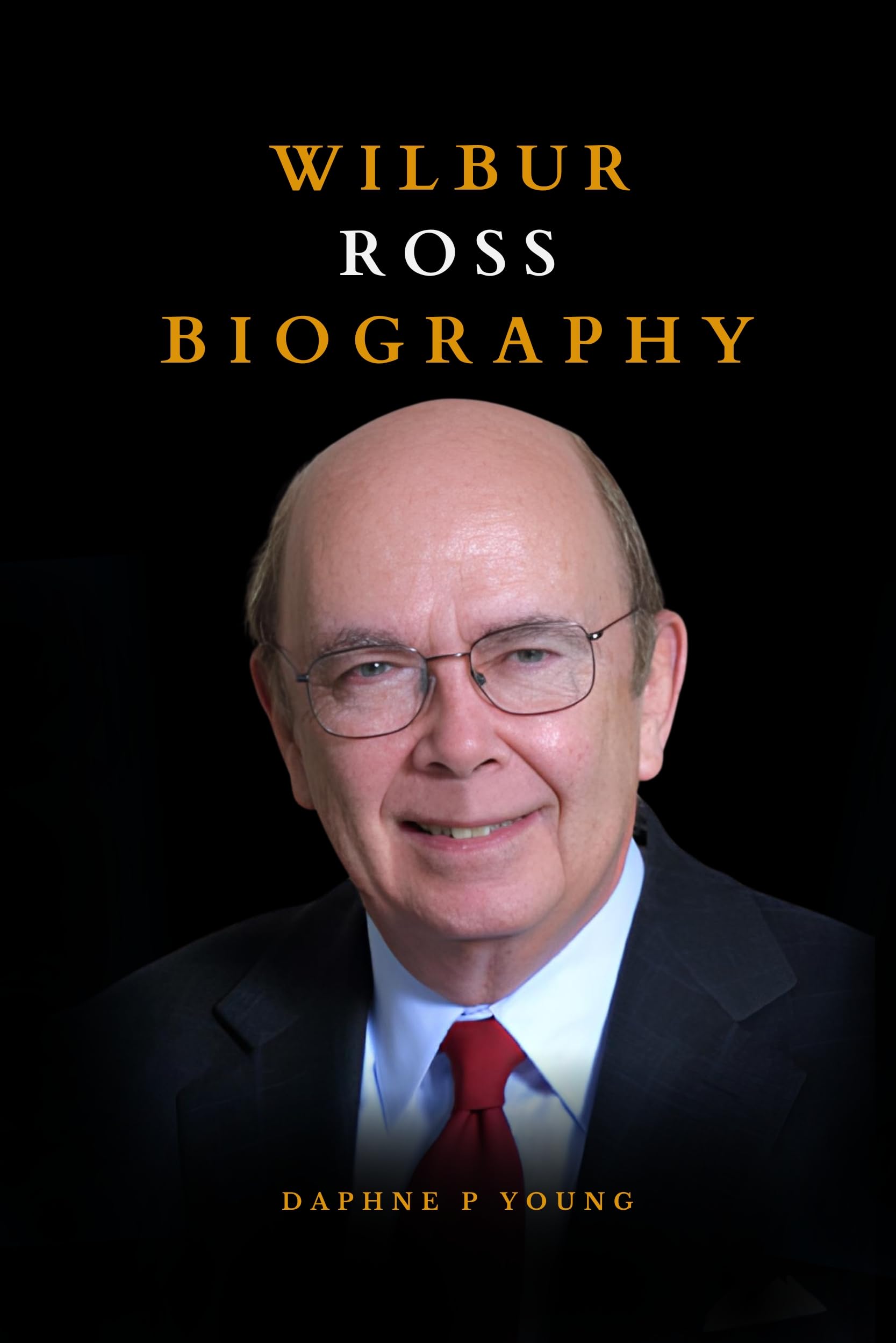 Wilbur Ross Biography Book: The Life of High-Stakes Deals, Controversies & Business Strategies | Perfect for Investors, History Buffs & Business Students