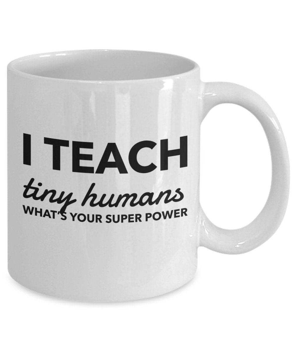 Teacher Appreciation Gifts - I Teach Tiny Humans Superpower Mug for Birthday & Christmas