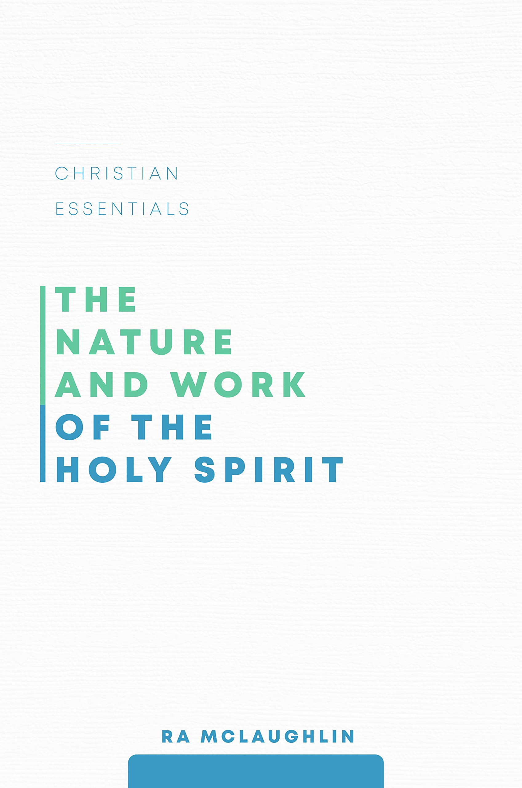 The Nature and Work of the Holy Spirit - Christian Essentials Book for Bible Study & Spiritual Growth | Perfect for Small Groups, Personal Devotion & Church Teaching