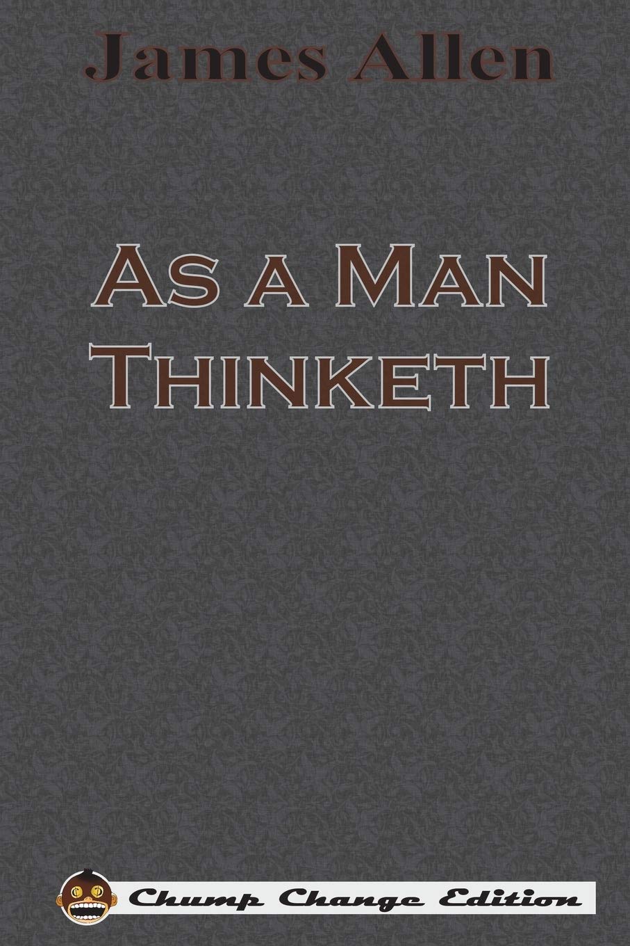 As a Man Thinketh (Chump Change Edition) - Motivational Self-Help Book for Personal Growth & Success | Perfect for Entrepreneurs, Students & Life Coaches