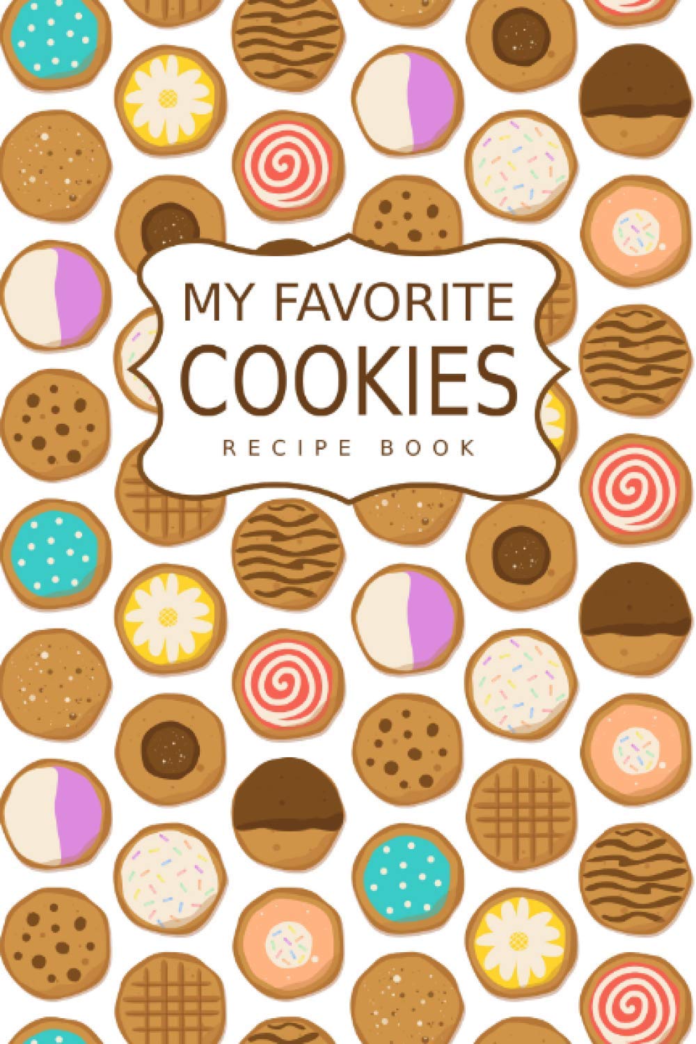 My Favorite Cookies Recipe Book: Blank Recipe Journal & Organizer - Create Your Own Cookbook for Desserts & Sweet Snacks | Perfect for Bakers, Home Chefs & Gift Giving