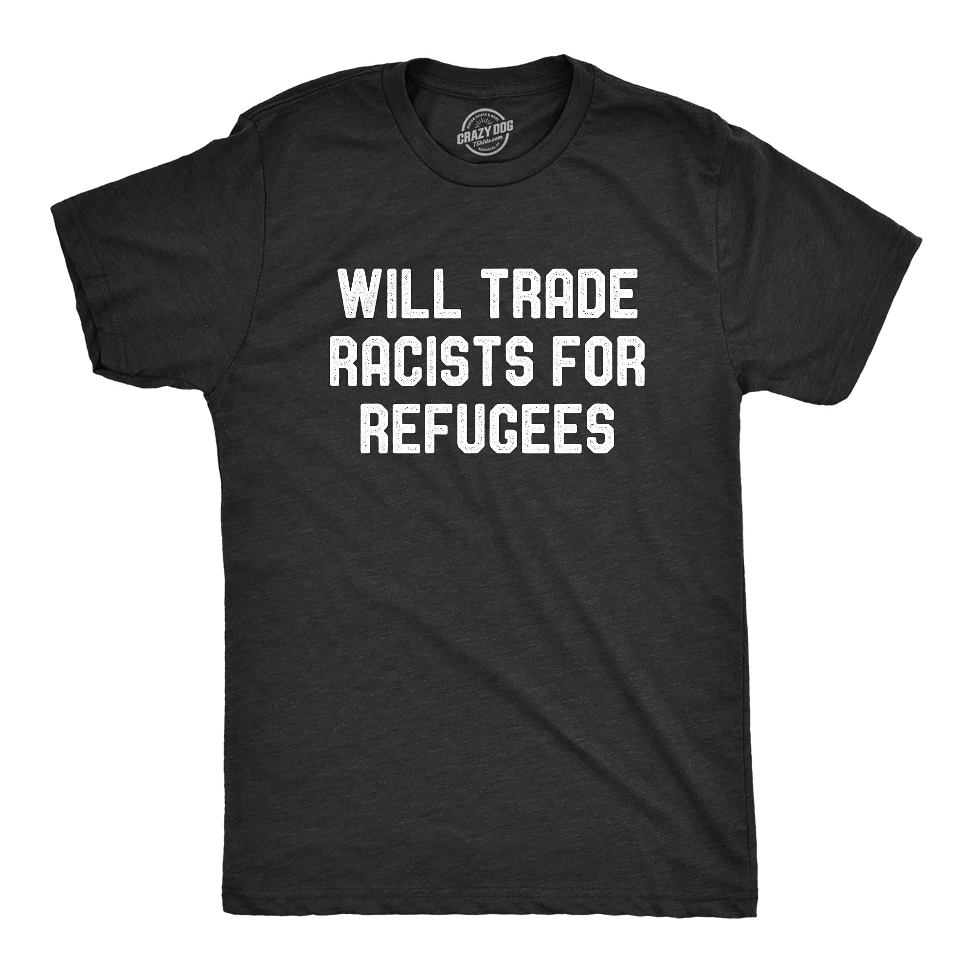 Crazy Dog T-Shirts for Men - 'Will Trade Racists for Refugees' Activist Political Tee | American Social Justice Shirt for Protests & Awareness Events