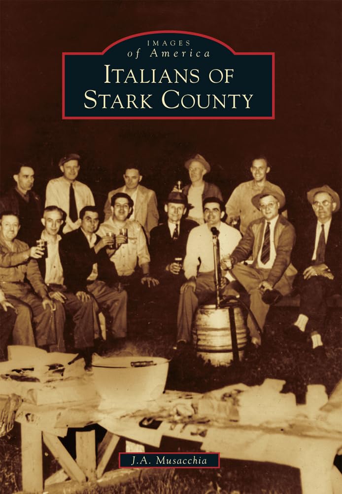 Italians of Stark County: A Historical Journey Through Images of America - Perfect for Genealogy Research & Local History Enthusiasts