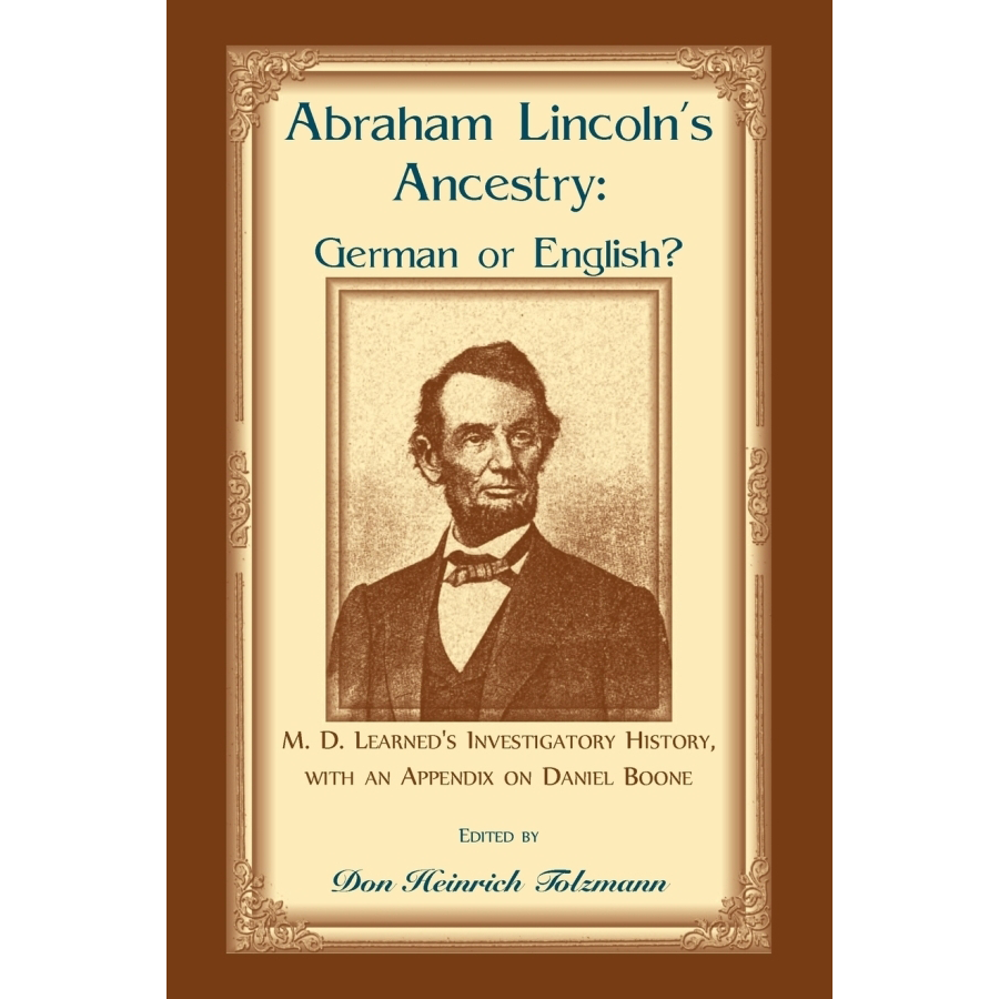 Abraham Lincoln's Ancestry: German or English? M.D. Learned's Investigatory History with Appendix on Daniel Boone | Genealogy Research & American History Books