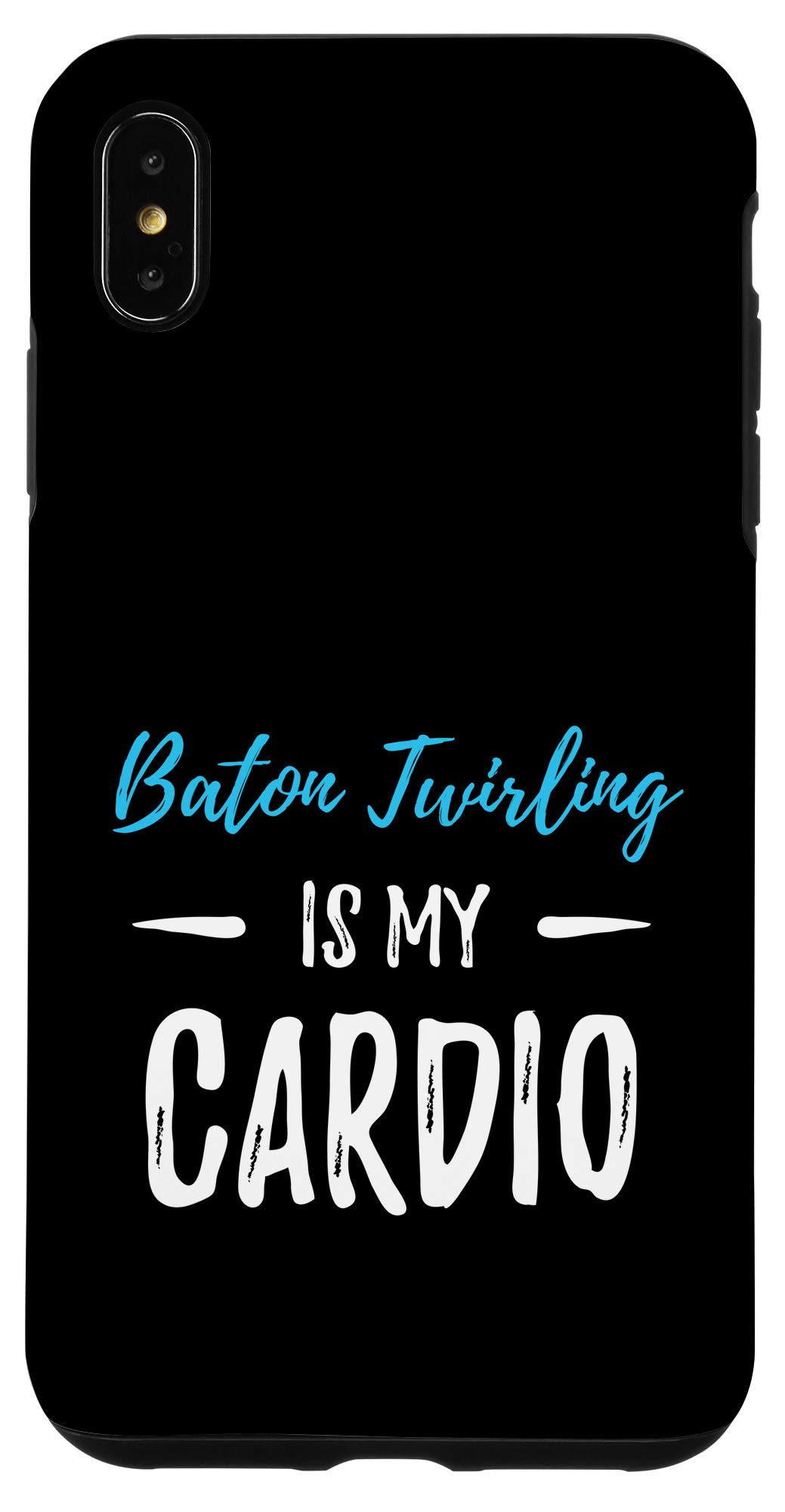 iPhone XS Max Baton Twirling Is My Cardio Funny Phone Case - Perfect for Cheerleaders, Dancers & Sports Enthusiasts