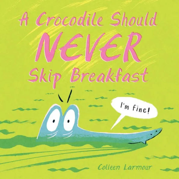 Crocodile Should Never Skip Breakfast Hardcover Book by Colleen Larmour | Fun Children's Storybook for Early Readers & Bedtime Reading