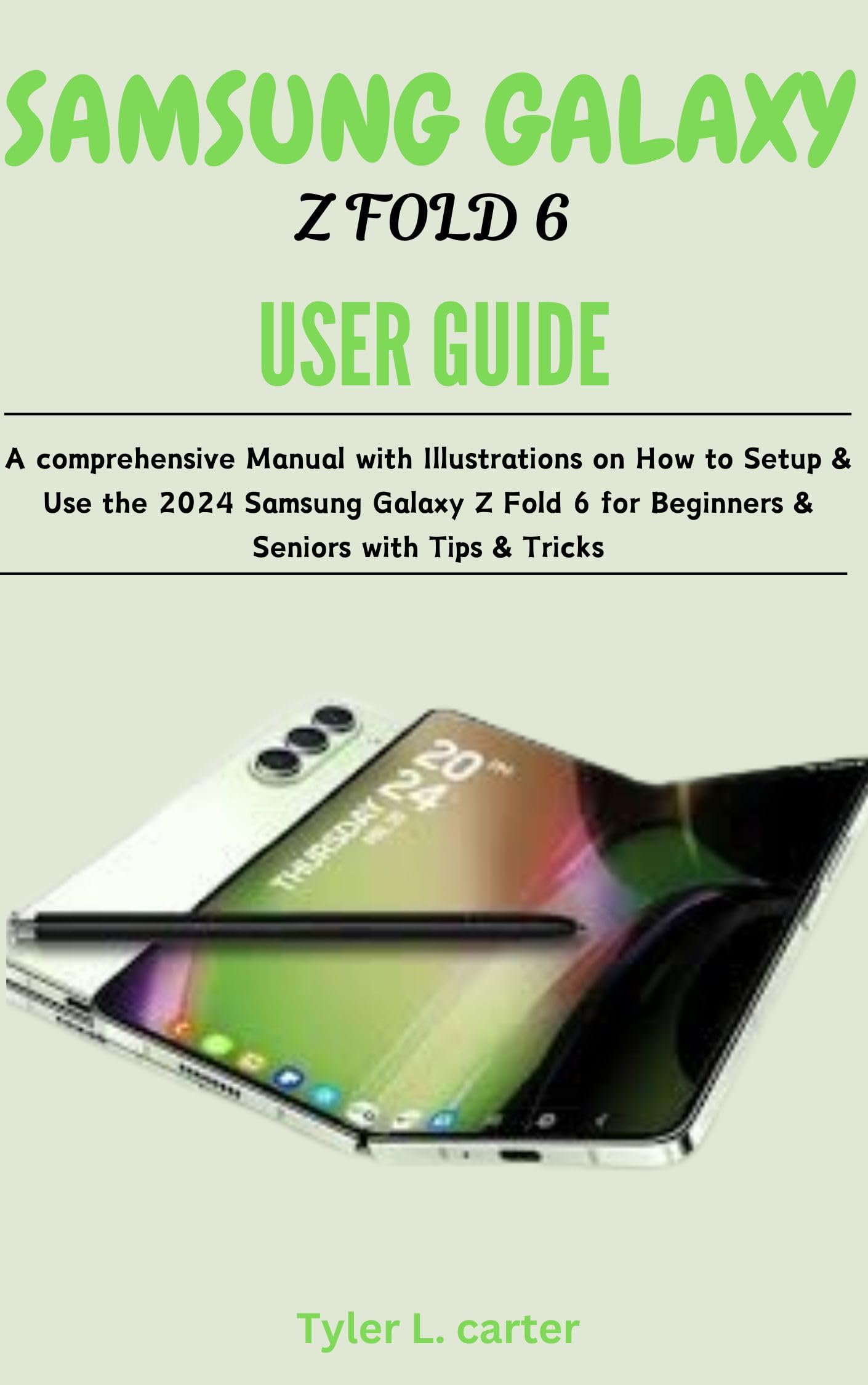 Samsung Galaxy Z Fold 6 User Manual 2024 - Complete Setup Guide with Step-by-Step Instructions, Tips & Tricks for Beginners & Seniors | Learn How to Use Your New Foldable Phone for Work, Entertainment & Productivity
