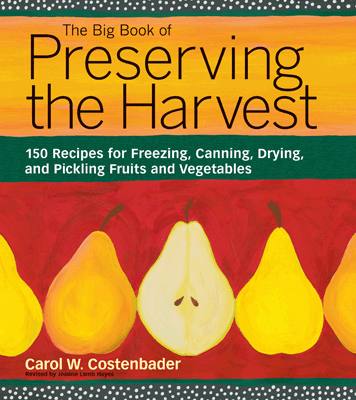 The Big Book of Preserving the Harvest - Complete Guide to Canning, Freezing & Drying Fruits and Vegetables - Perfect for Home Gardeners and Food Preservation Enthusiasts