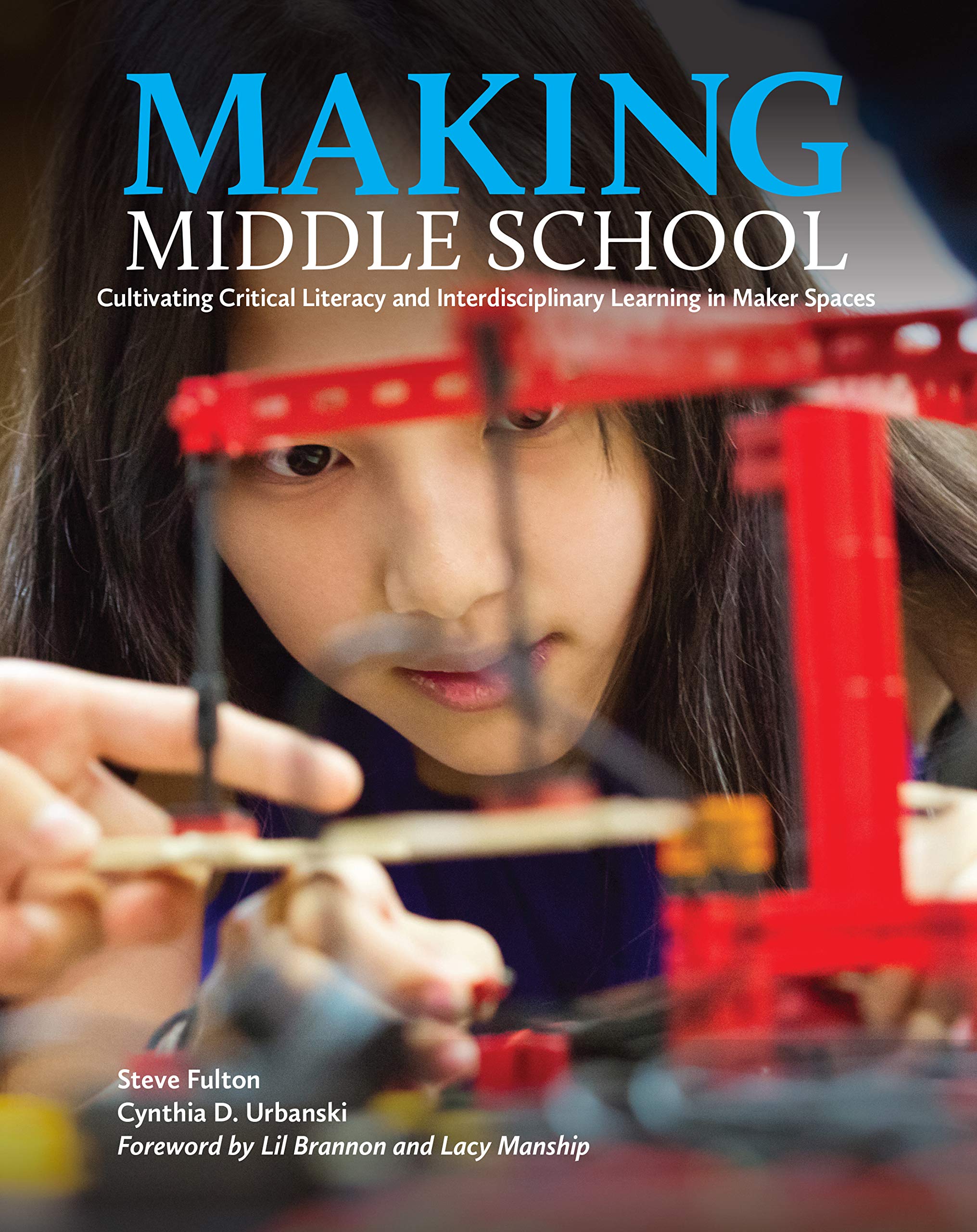 Making Middle School: Cultivating Critical Literacy & Interdisciplinary Learning in Maker Spaces - STEM Education Book for Teachers, Classroom Activities & Project-Based Learning