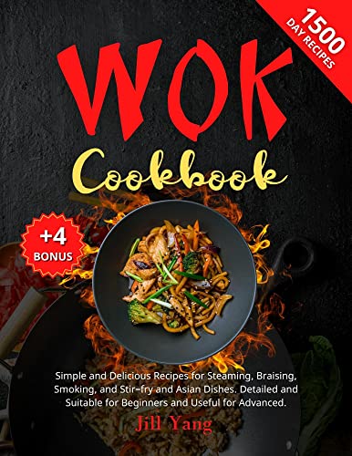Wok Cookbook: 1500 Simple & Delicious Asian Recipes for Steaming, Braising, Smoking & Stir-Frying | Beginner-Friendly with Advanced Techniques | Perfect for Home Chefs & Asian Cuisine Lovers