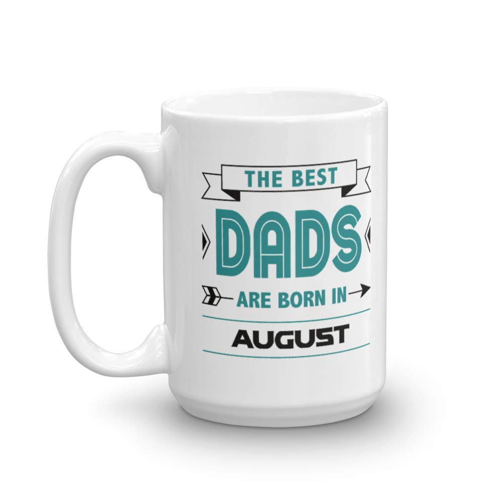 Funny Best Dads Are Born in August Birthday Coffee & Tea Mug, 15 oz, White - Perfect for Father's Day, Office, or Home Use