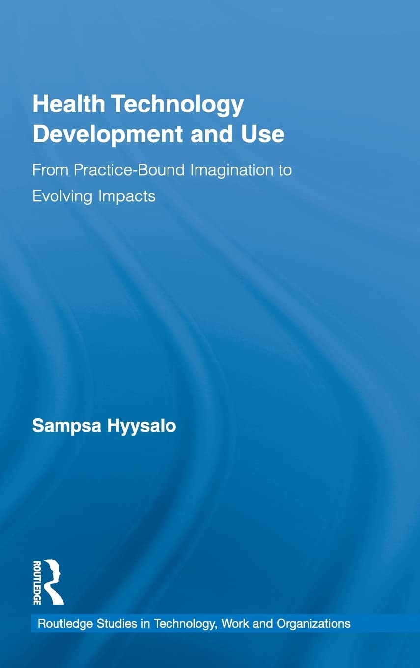 Health Technology Development and Use: From Practice-Bound Imagination to Evolving Impacts - Routledge Studies in Innovation & Organizations - Perfect for Researchers & Healthcare Professionals