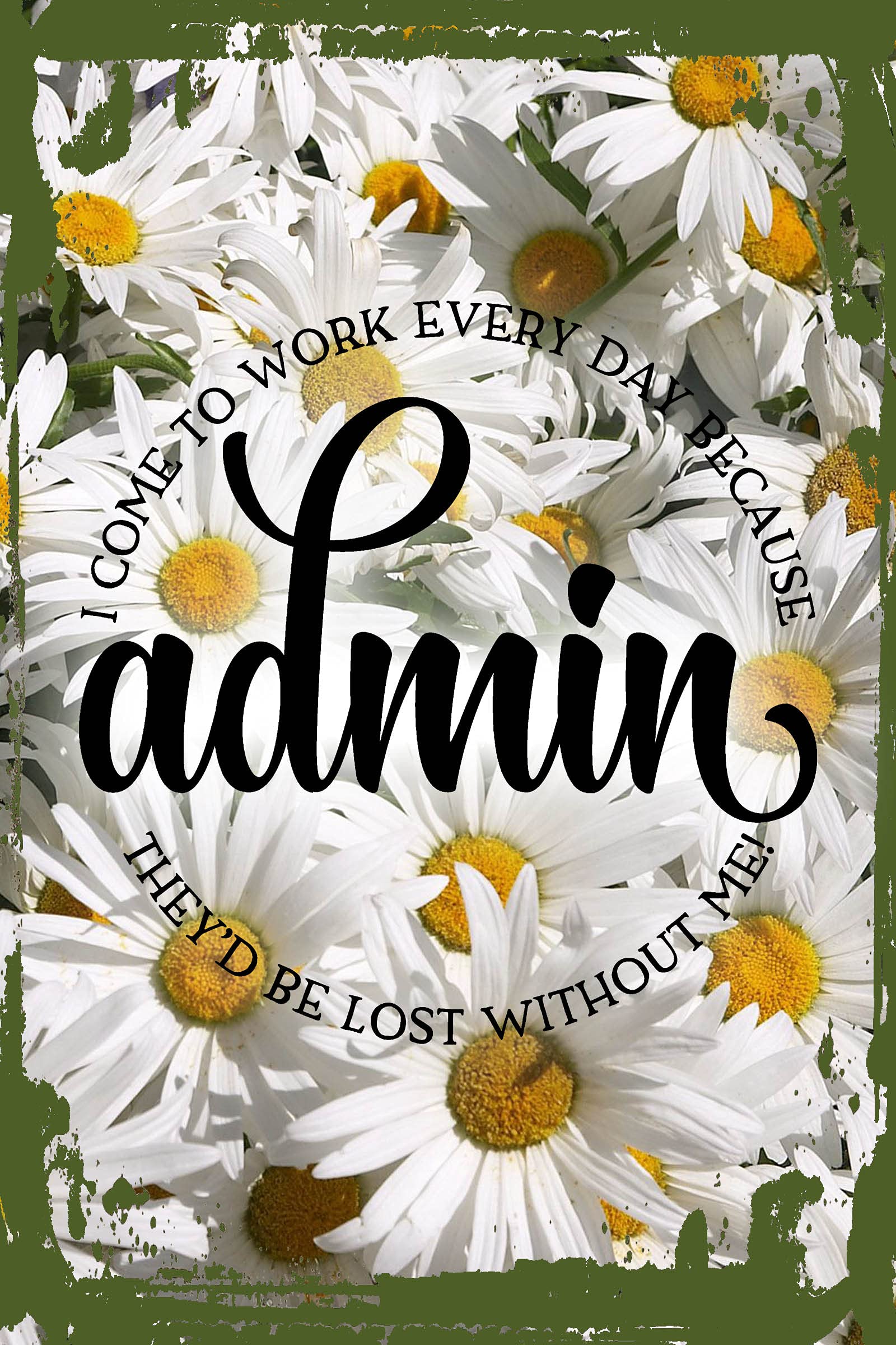 Funny Daisy Flower Wall Art - 'I Come to Work Every Day Because They'd Be Lost Without Me' - 8x12 Inch Hanging Office Decor Sign - Perfect Gift for Admins, Coworkers & Bosses - Ideal for Office, Home & Workspace Decor