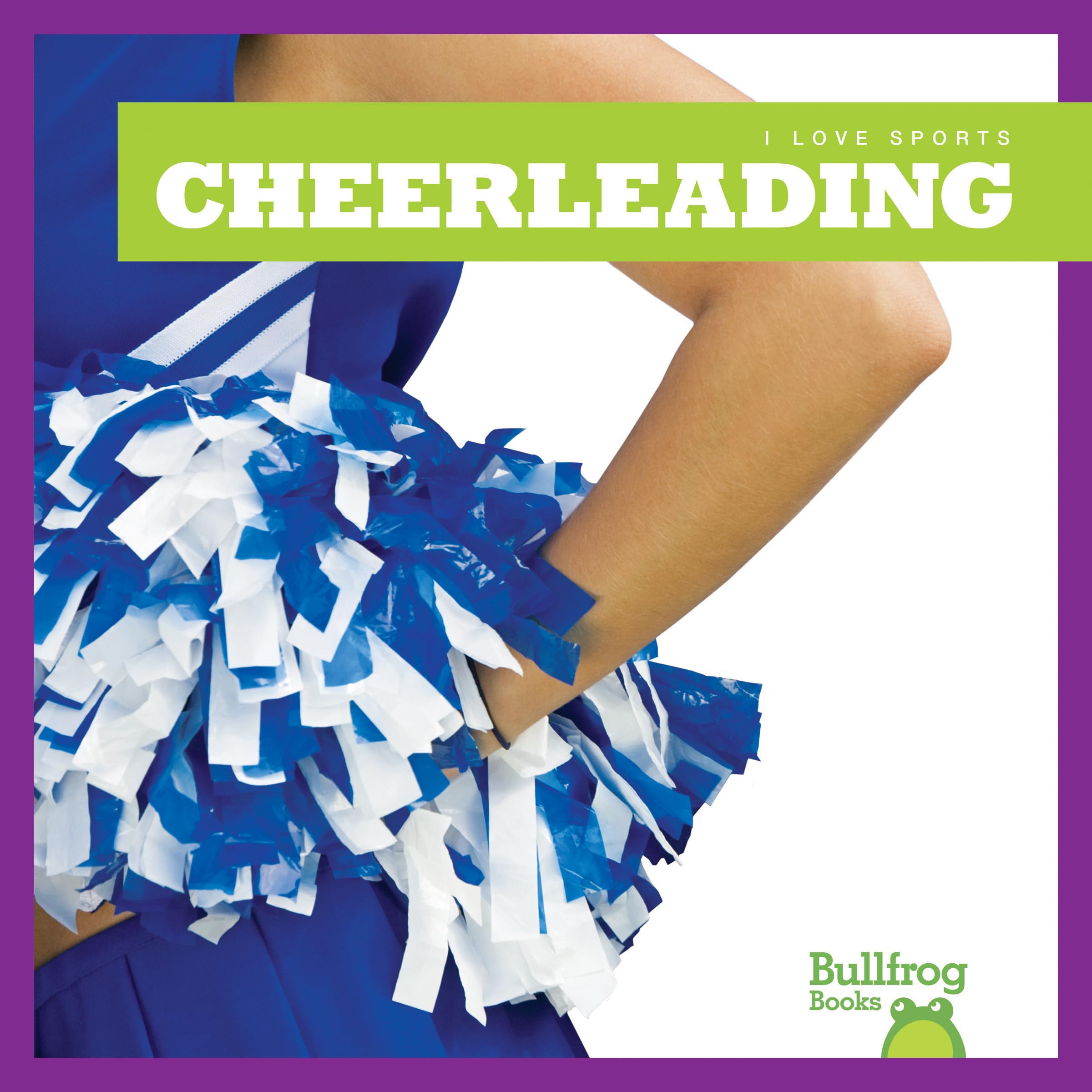 Cheerleading Book for Kids - Bullfrog Books: I Love Sports Series | Fun Sports Education & Team Spirit for Young Athletes | Perfect for School Cheerleading & Youth Sports Activities