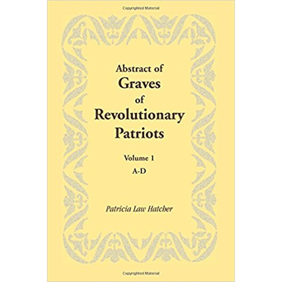 Abstract of Graves of Revolutionary Patriots: Volume 1, A D - Historical Genealogy Book for American Revolution Research | Perfect for Historians, Genealogists & History Enthusiasts