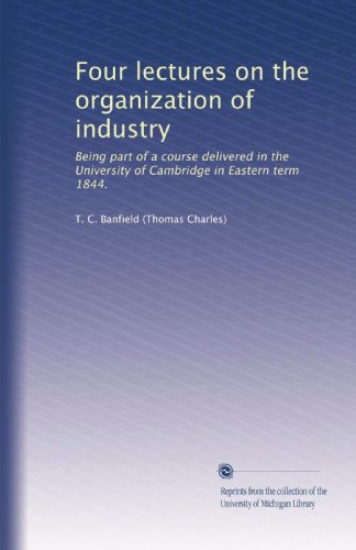 Four Lectures on the Organization of Industry: Insights from Cambridge University's 1844 Eastern Term Course | Historical Economics Study for Researchers & Academics