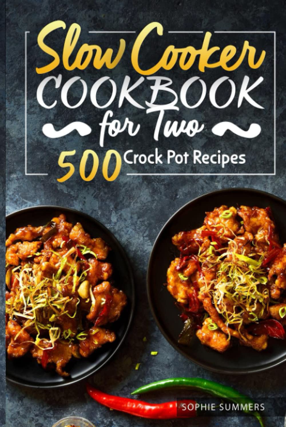 Slow Cooker Cookbook for Two - 500 Easy Crock Pot Recipes | Healthy Meal Ideas for Beginners & Experts | Perfect for Couples & Small Families