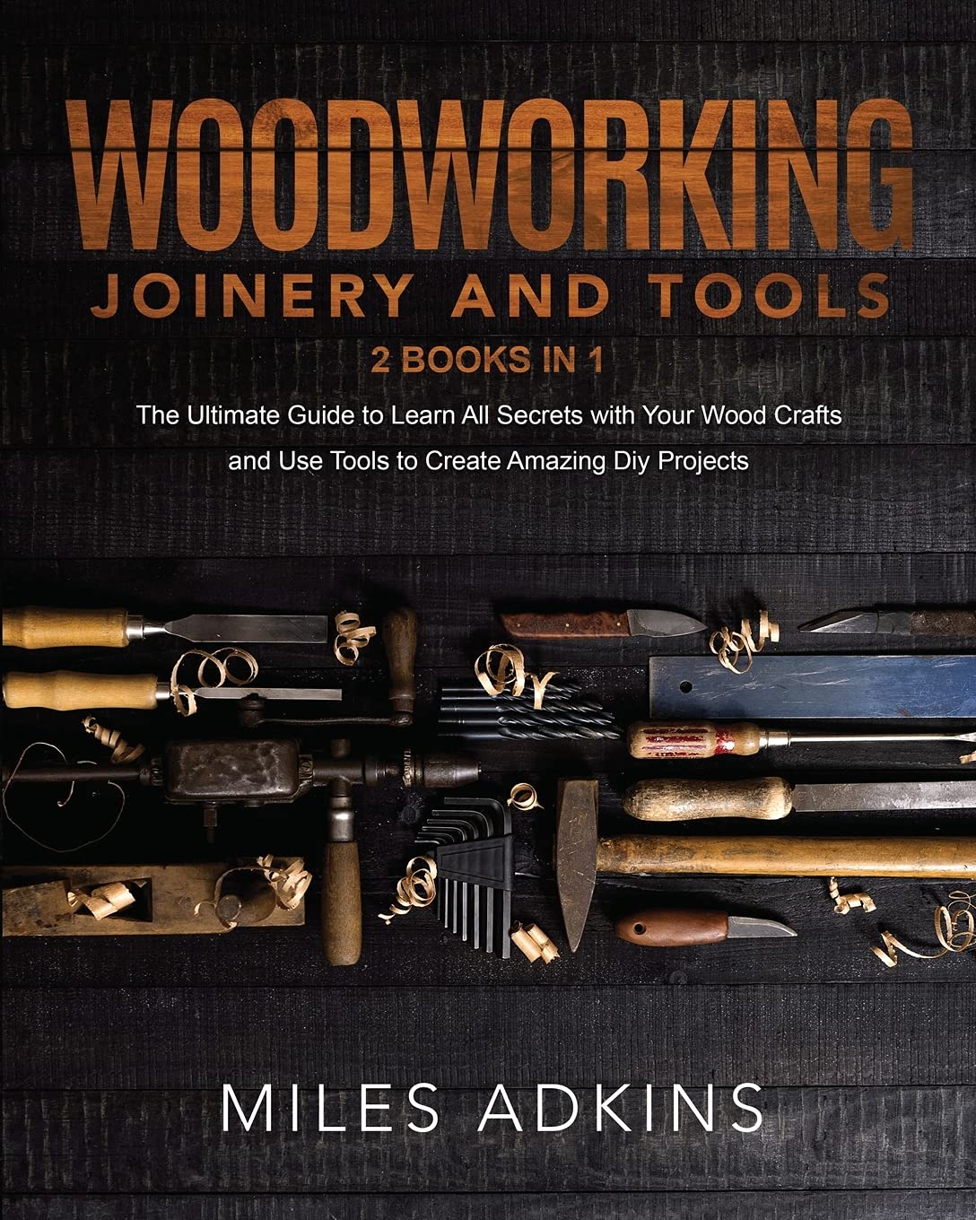 Woodworking Joinery & Tools (2 Books in 1): Ultimate Guide to Wood Crafting Secrets, DIY Projects & Essential Tool Techniques – Perfect for Beginners and Home Woodworkers