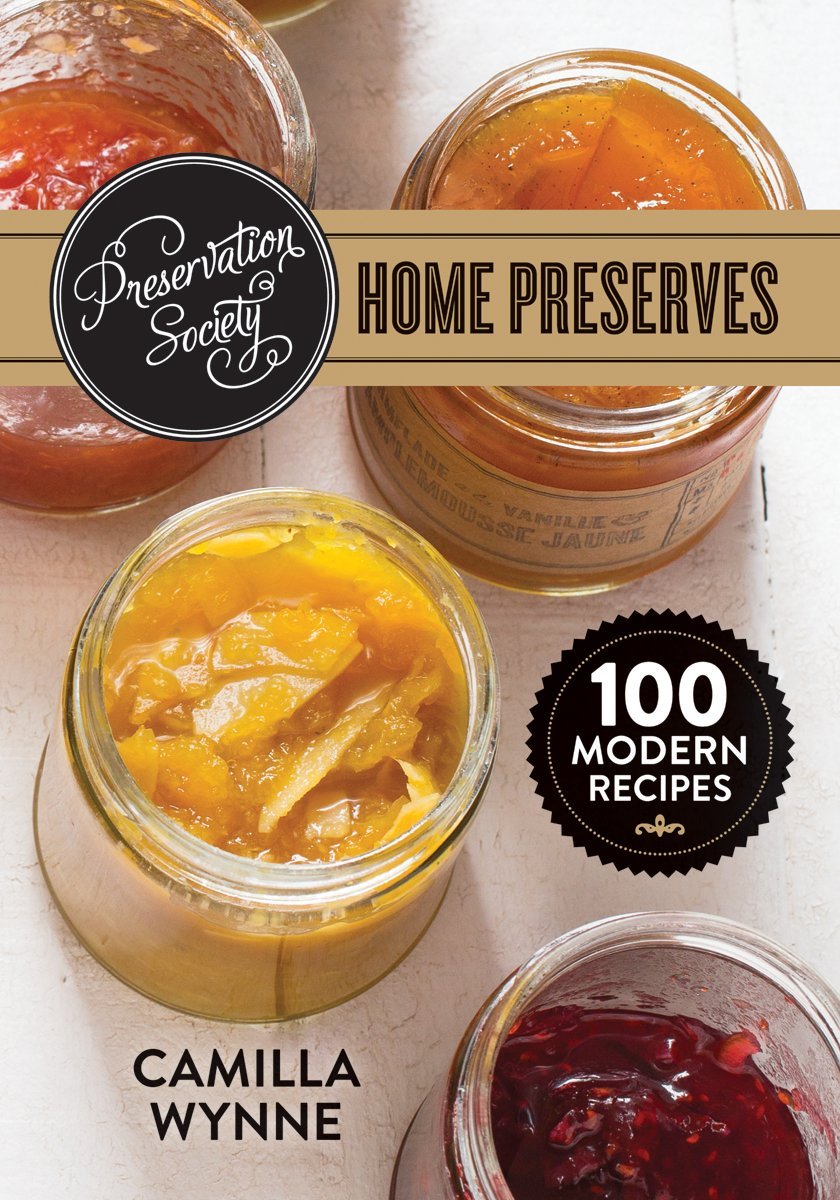 Preservation Society Home Preserves: 100 Modern Canning Recipes for Jams, Pickles & More – Perfect for Homemade Gifts & Farm-to-Table Cooking