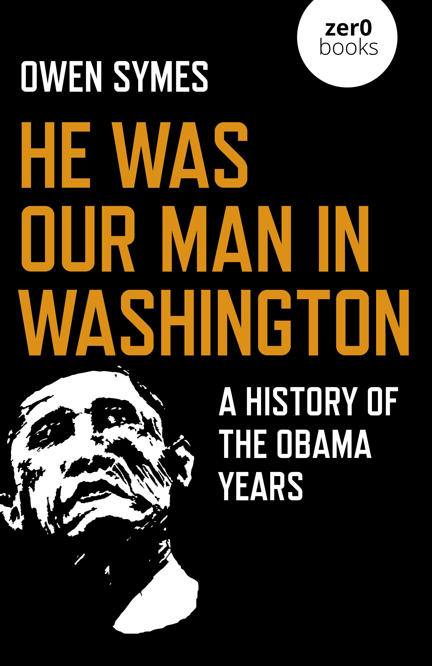 He Was Our Man in Washington: A History of the Obama Years - Political Memoir Book About US Presidency, Leadership & Modern American History - Perfect for History Buffs, Political Science Students & Obama Era Researchers