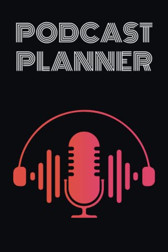 Podcast Planner Notebook - Professional Podcast Log Book & Journal for Hosts, Producers (Men & Women) - Perfect for Planning, Recording & Organizing Podcast Episodes - Ideal Gift for Podcasters