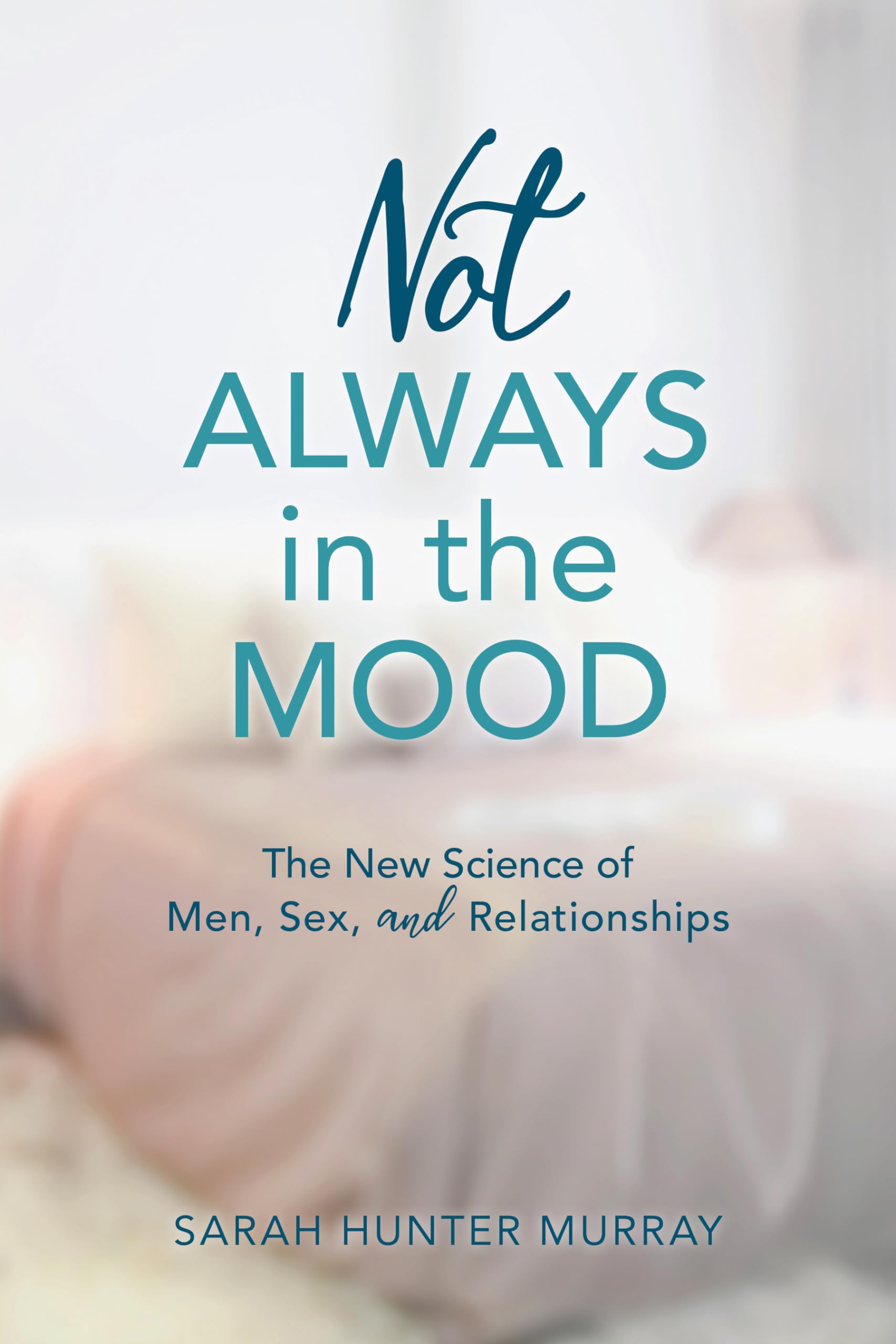 Not Always in the Mood: The New Science of Men, Sex, and Relationships - Understanding Male Sexuality & Intimacy for Better Romantic Connections | Book for Couples & Therapists