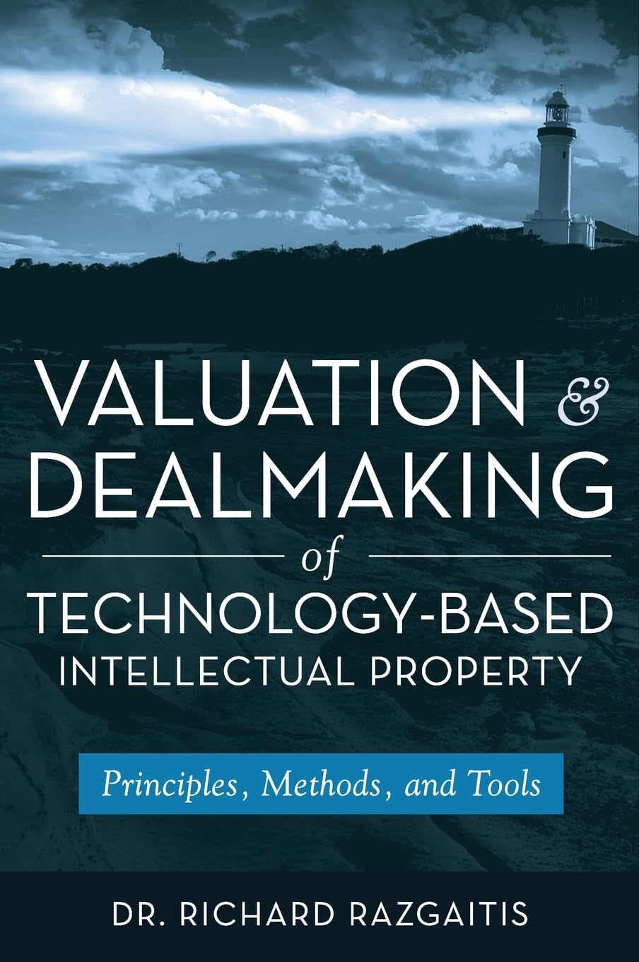 Valuation and Dealmaking Strategies for Technology-Based Intellectual Property: Essential Principles, Methods & Tools | For Tech Startups, Investors & Licensing Professionals