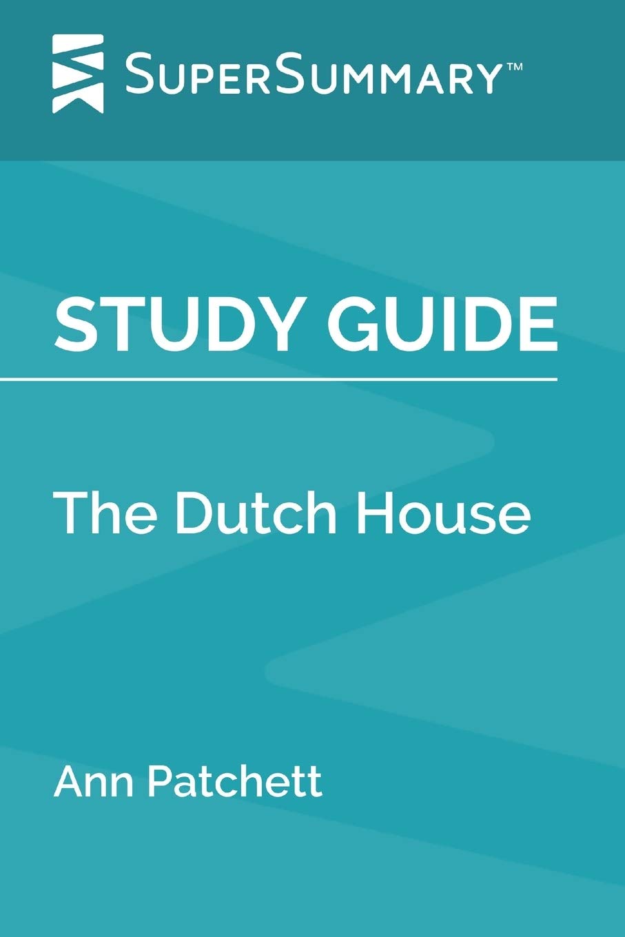 The Dutch House by Ann Patchett - Comprehensive Study Guide & Book Summary | Perfect for Book Clubs, Literature Students & Exam Prep