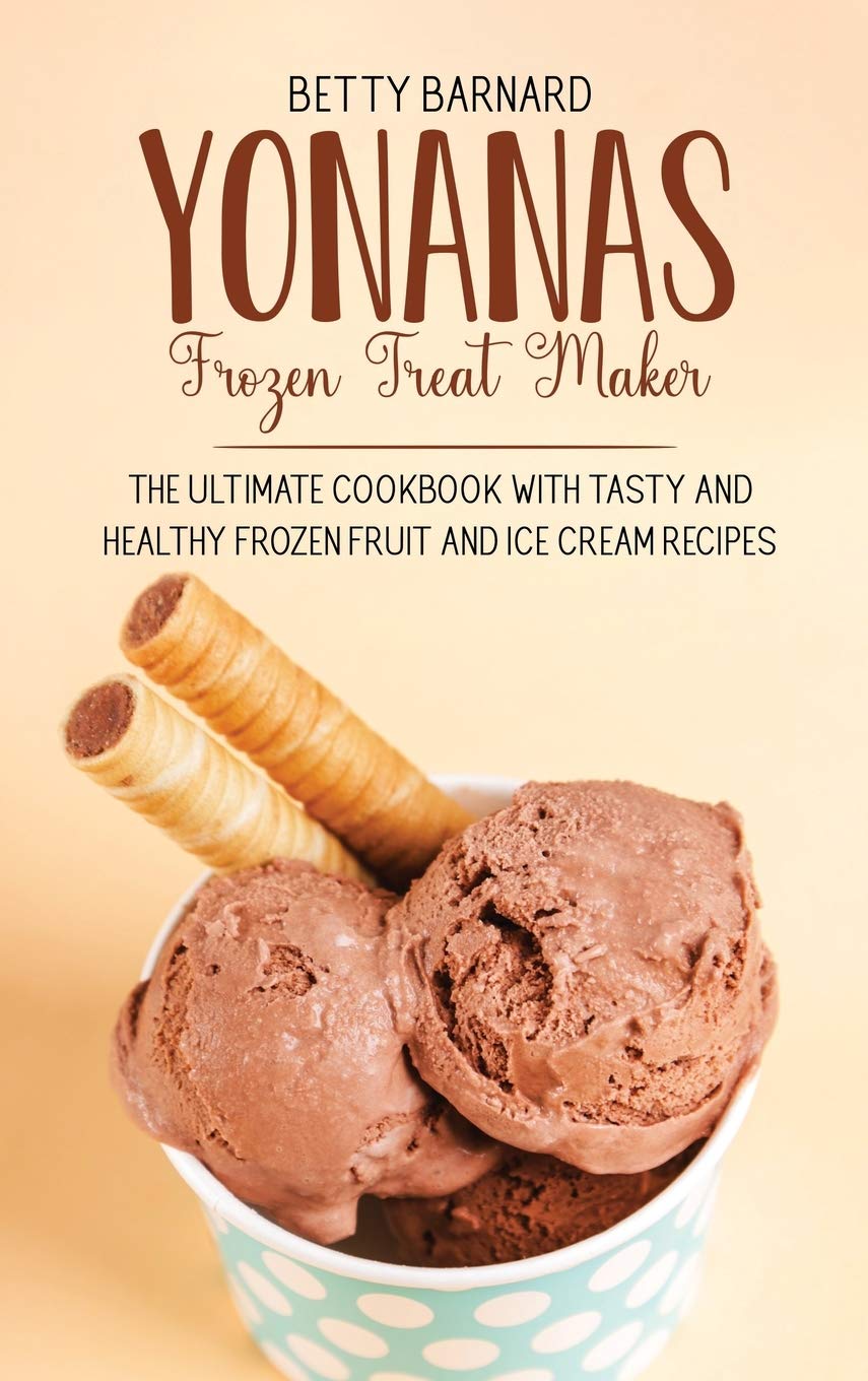 Yonanas Frozen Treat Maker - Healthy Homemade Ice Cream & Fruit Dessert Recipes Cookbook | Perfect for Summer Treats, Kids Snacks & Vegan Desserts