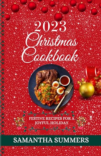 Christmas Cookbook 2023: 100+ Festive Holiday Recipes for Family Gatherings - Easy & Delicious Meals for Christmas Dinner, Cookie Exchange & Holiday Parties