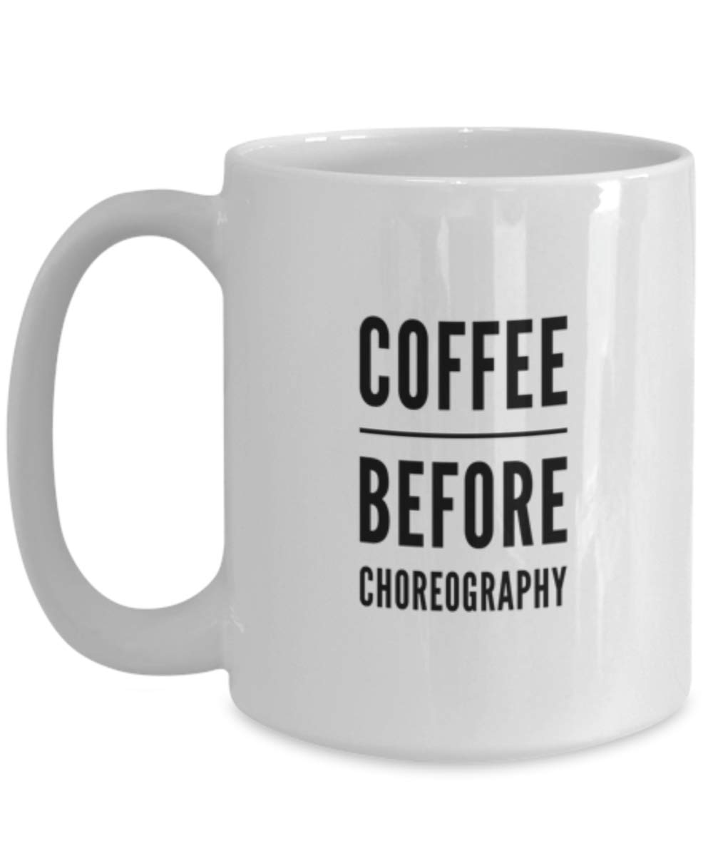 Funny Dance Teacher Coffee Mug - Coffee Before Choreography Gift Idea - Perfect for Dance Instructors, Studio Owners & Choreographers - Great for Morning Coffee, Studio Breaks & Teacher Appreciation
