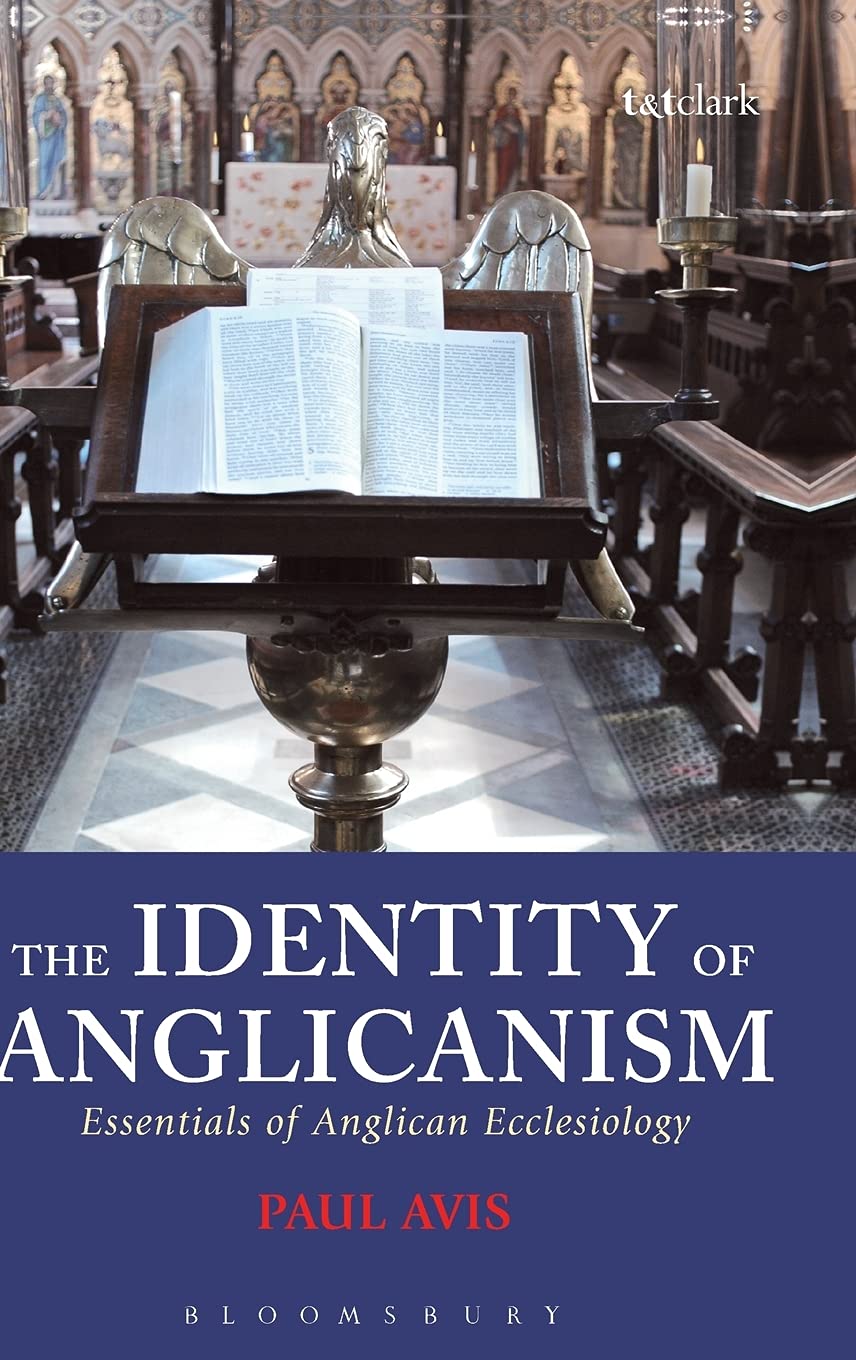The Identity of Anglicanism: Essentials of Anglican Ecclesiology - Understanding Anglican Church Structure & Beliefs for Scholars, Theologians & History Enthusiasts