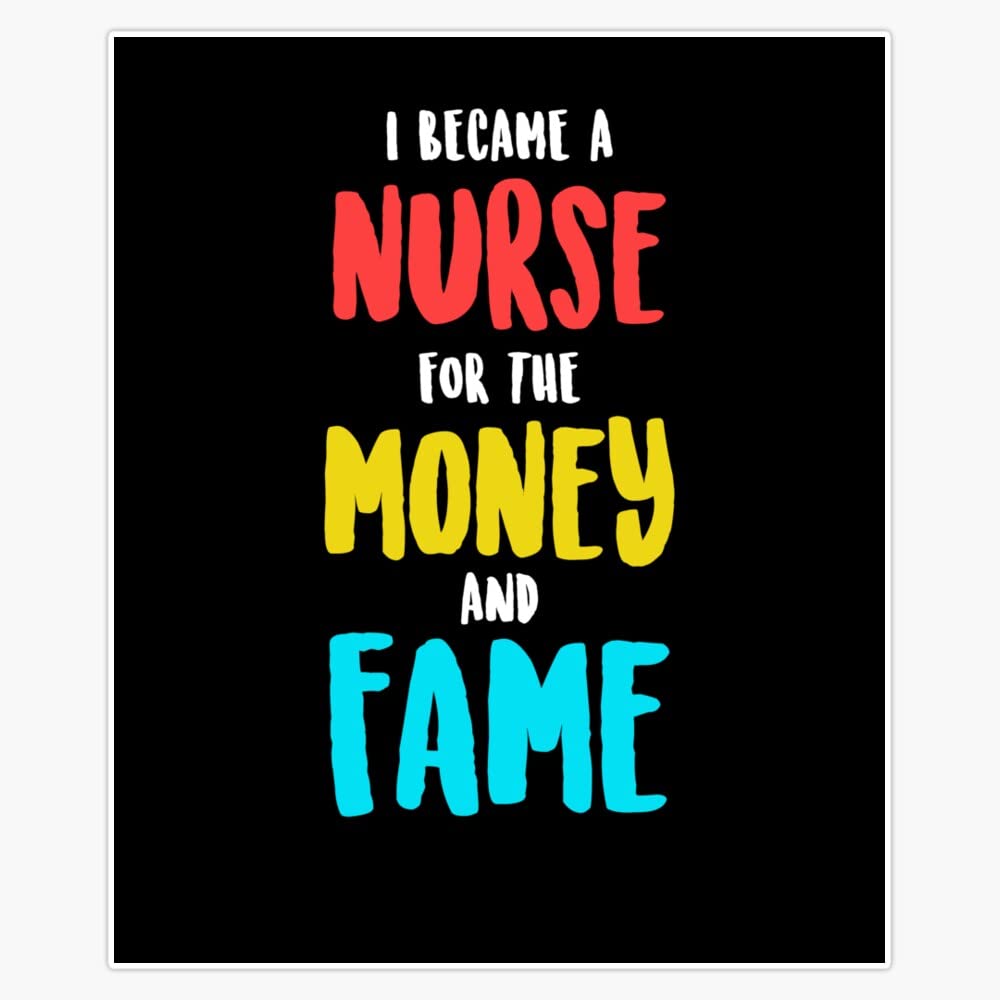 I Became A Nurse for The Money and The Fame - Waterproof Vinyl Sticker Decal (5