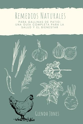 Natural Remedies for Backyard Chickens: A Complete Guide to Health and Wellness (Spanish Edition) - Essential Tips for Raising Happy, Healthy Hens at Home