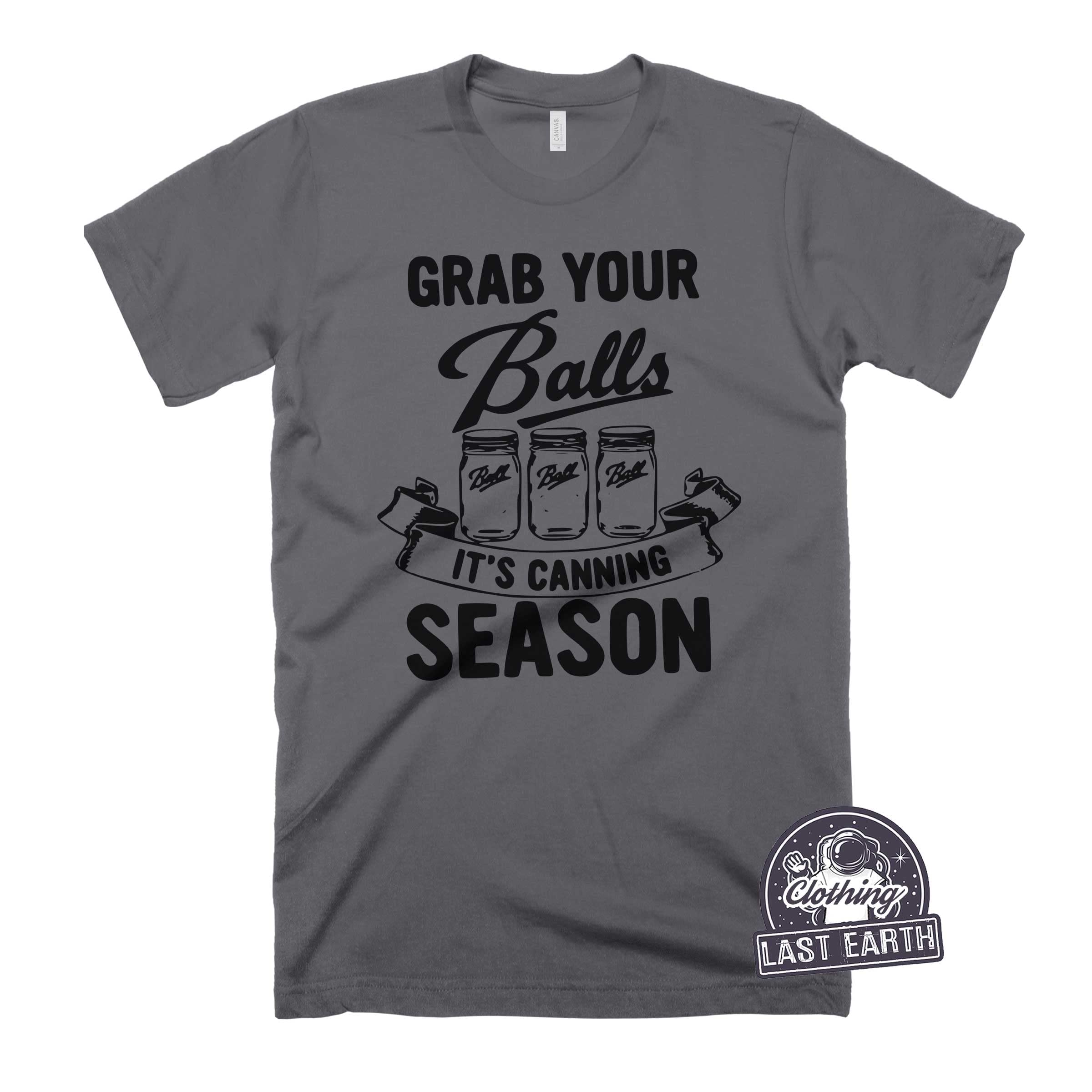 Funny 'Grab Your Balls It's Canning Season' T-Shirt - Humorous Dad Jokes & Dirty Jokes Apparel - Perfect for Canning Enthusiasts & Gift Giving - Great for Farmers Markets, Kitchen Pranks, and Casual Wear