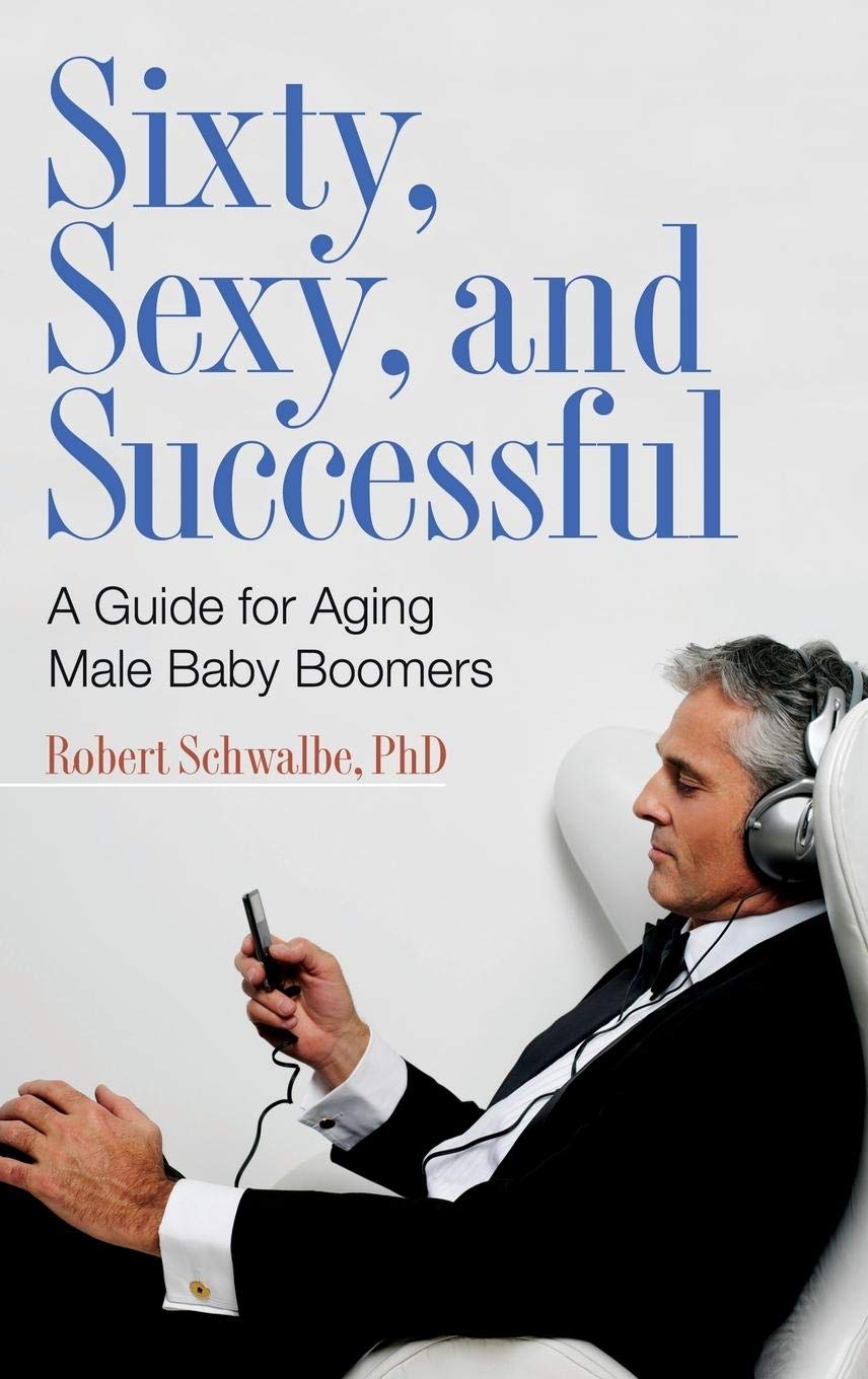 Sixty, Sexy & Successful: Guide for Aging Male Baby Boomers - Sex, Love & Psychology | Self-Help for Relationships, Confidence & Midlife Transitions