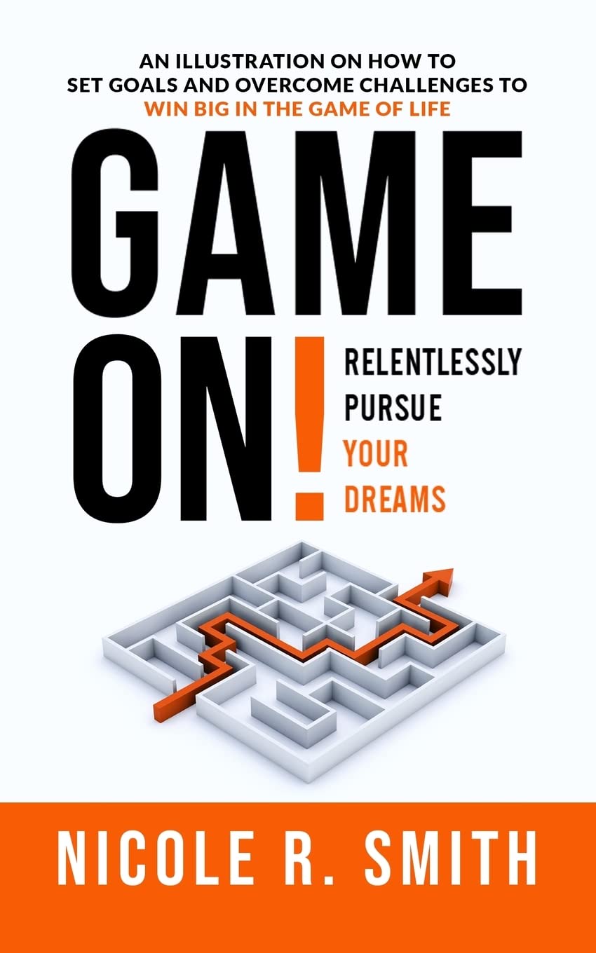 Game On! Relentlessly Pursue Your Dreams: Ultimate Guide to Setting Goals, Overcoming Challenges, and Winning Big in Life - Perfect for Personal Development and Career Success